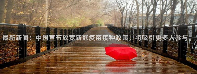 最新新闻：中国宣布放宽新冠疫苗接种政策，将吸引更多人参与。