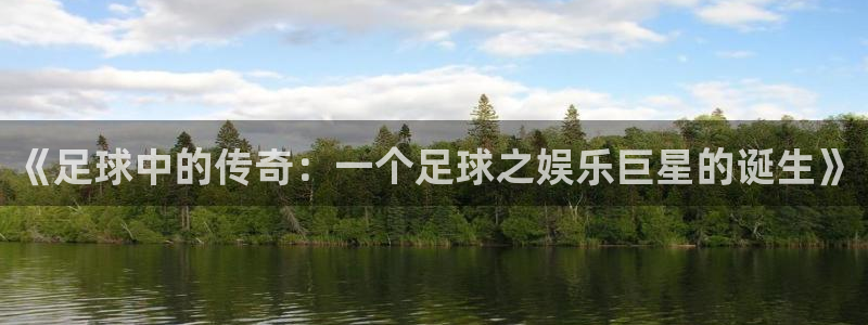 《足球中的传奇：一个足球之娱乐巨星的诞生》